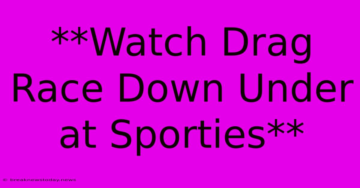 **Watch Drag Race Down Under At Sporties**