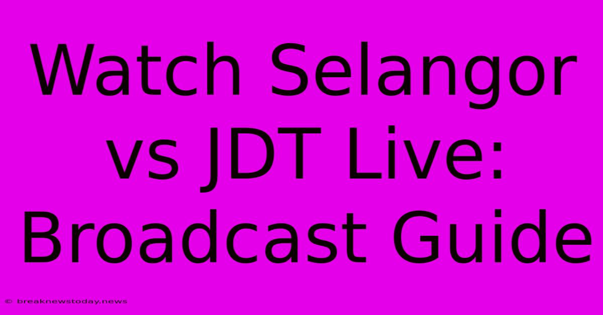 Watch Selangor Vs JDT Live: Broadcast Guide