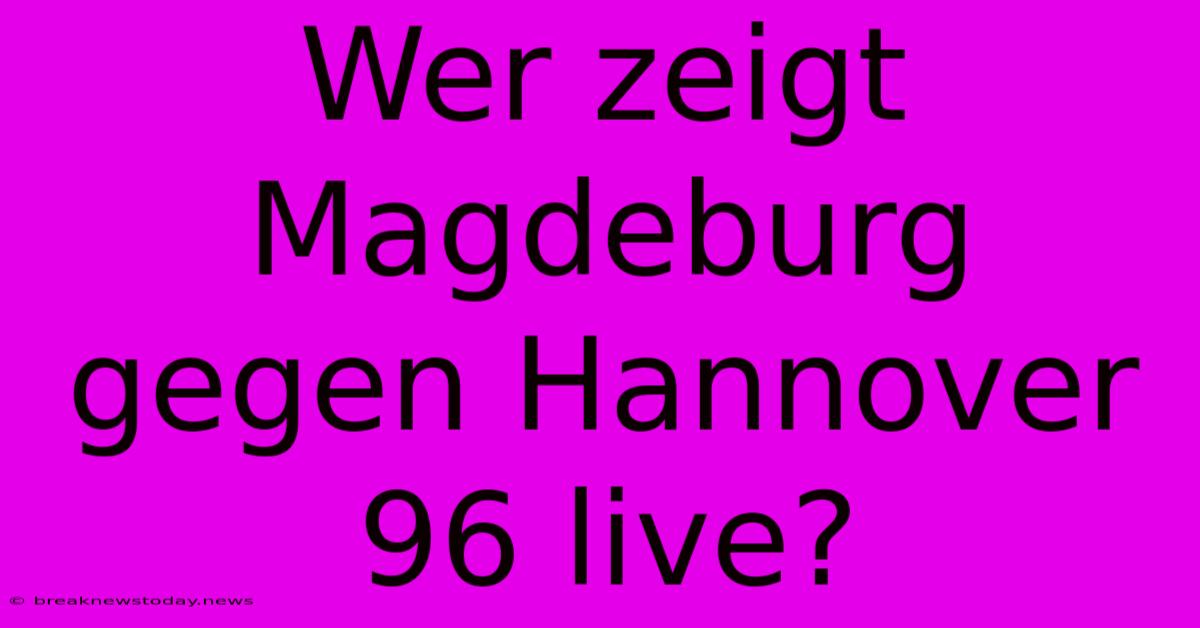 Wer Zeigt Magdeburg Gegen Hannover 96 Live?