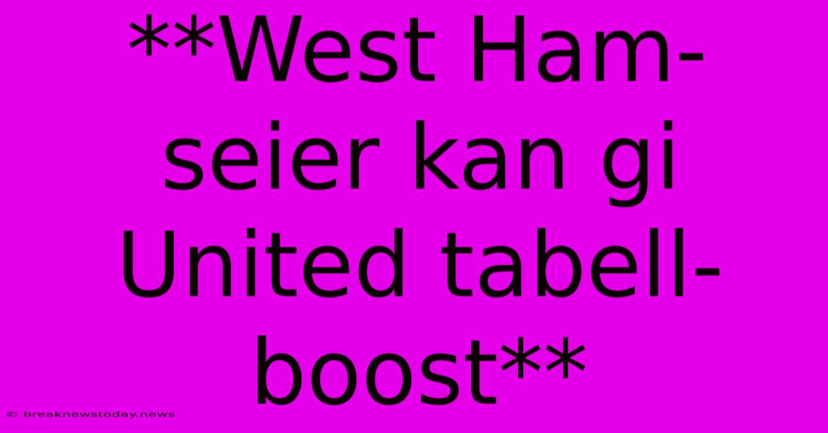 **West Ham-seier Kan Gi United Tabell-boost** 