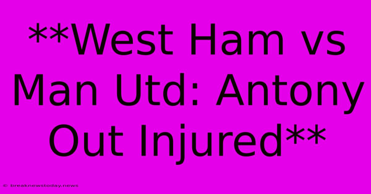 **West Ham Vs Man Utd: Antony Out Injured** 