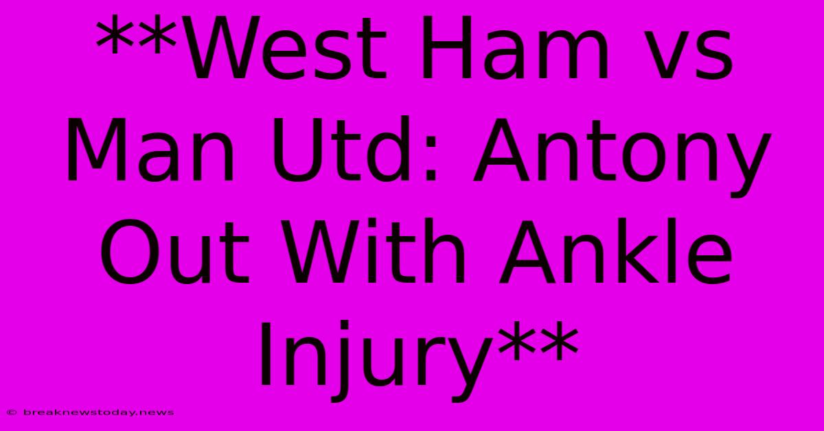 **West Ham Vs Man Utd: Antony Out With Ankle Injury**