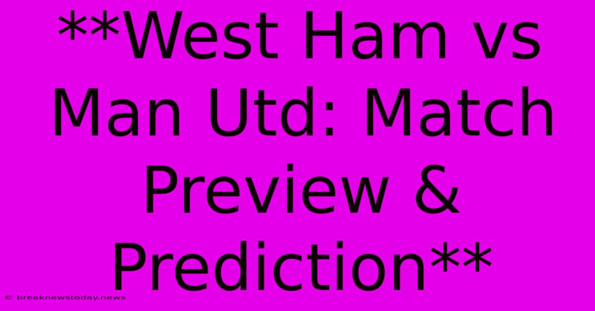 **West Ham Vs Man Utd: Match Preview & Prediction**