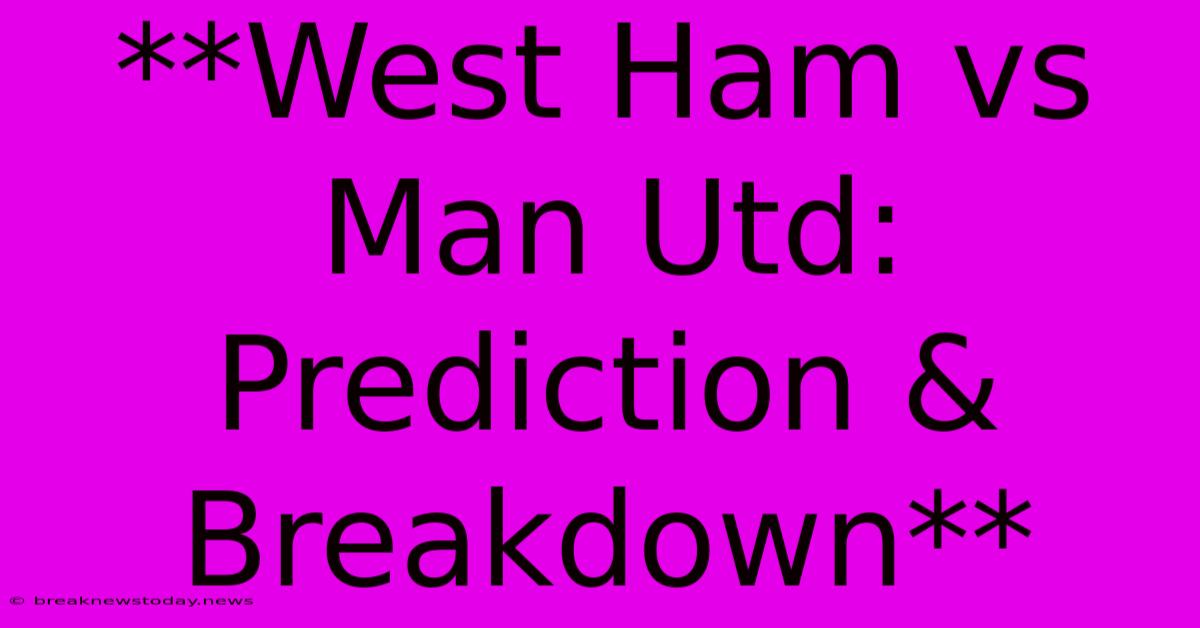 **West Ham Vs Man Utd: Prediction & Breakdown**