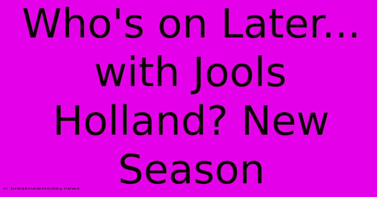 Who's On Later... With Jools Holland? New Season