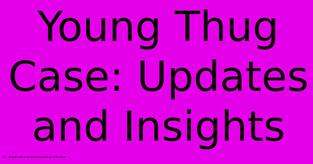 Young Thug Case: Updates And Insights