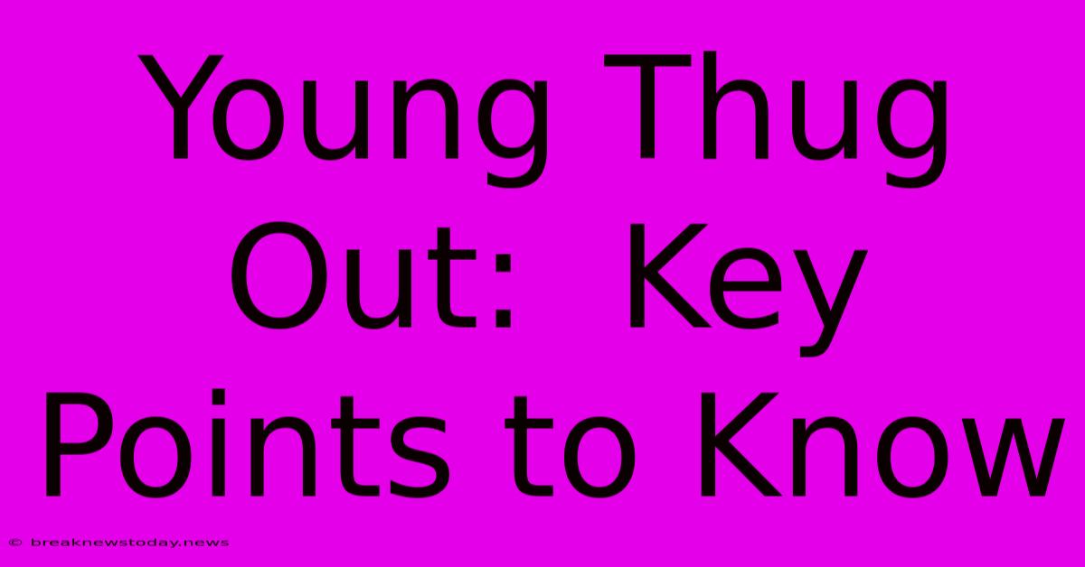 Young Thug Out:  Key Points To Know 