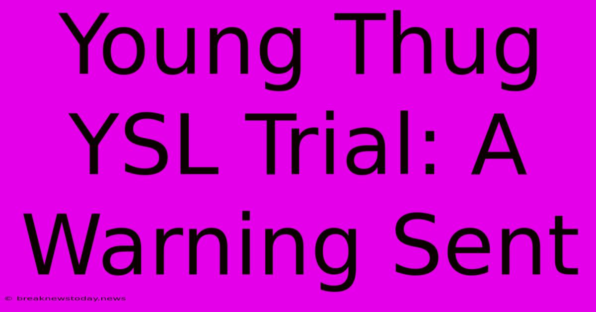 Young Thug YSL Trial: A Warning Sent