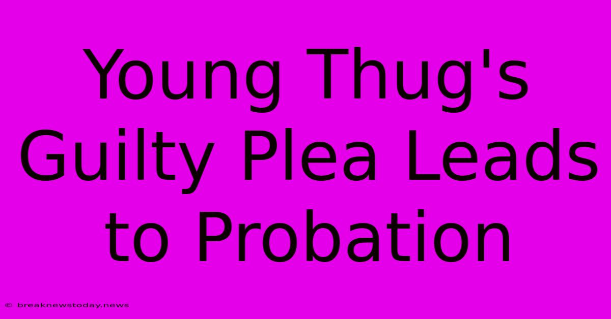 Young Thug's Guilty Plea Leads To Probation 