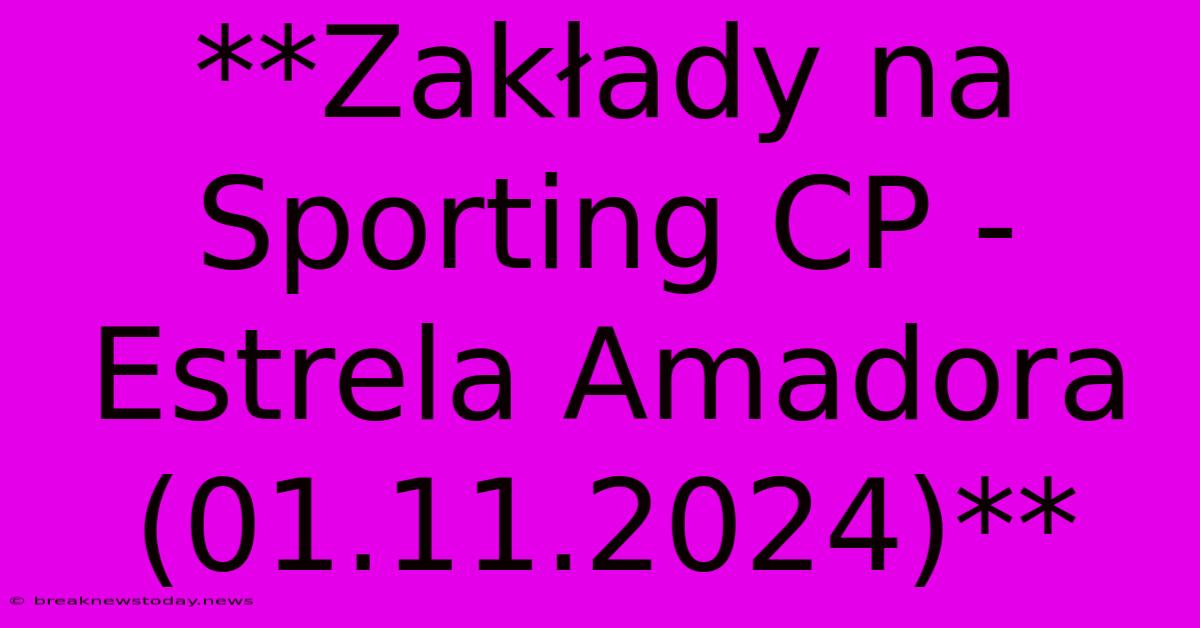 **Zakłady Na Sporting CP - Estrela Amadora (01.11.2024)**